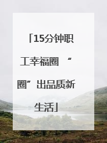 15分钟职工幸福圈 “圈”出品质新生活