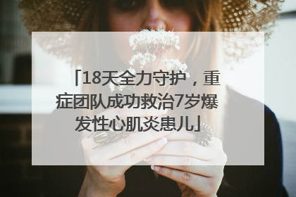 18天全力守护，重症团队成功救治7岁爆发性心肌炎患儿