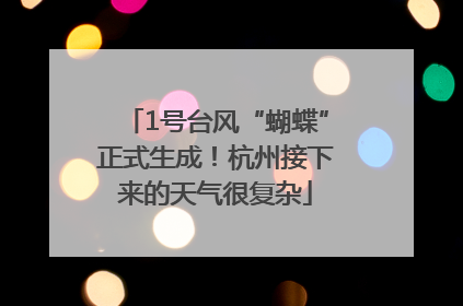 1号台风“蝴蝶”正式生成！杭州接下来的天气很复杂