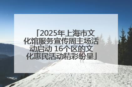 2025年上海市文化馆服务宣传周主场活动启动 16个区的文化惠民活动精彩纷呈