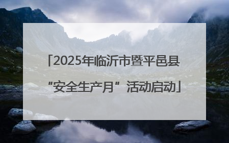 2025年临沂市暨平邑县“安全生产月”活动启动