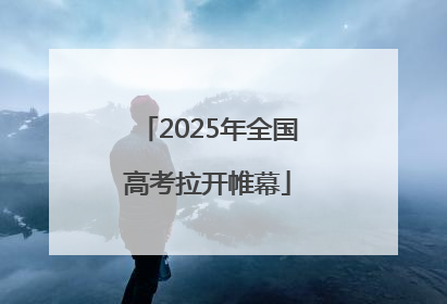 2025年全国高考拉开帷幕