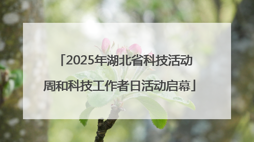 2025年湖北省科技活动周和科技工作者日活动启幕