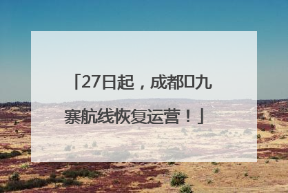 27日起，成都⇋九寨航线恢复运营！