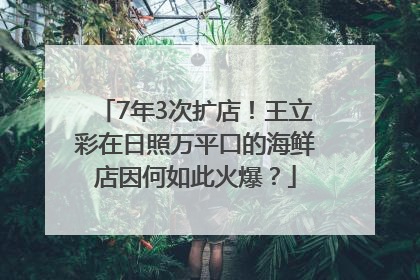 7年3次扩店！王立彩在日照万平口的海鲜店因何如此火爆？