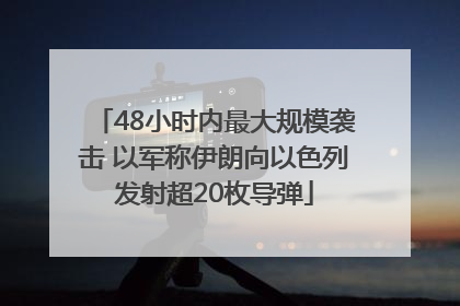 48小时内最大规模袭击 以军称伊朗向以色列发射超20枚导弹
