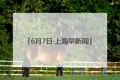 6月7日·上海早新闻