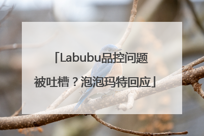 Labubu品控问题被吐槽？泡泡玛特回应