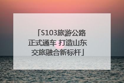 S103旅游公路正式通车 打造山东交旅融合新标杆